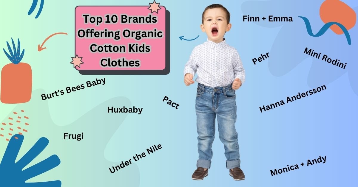 The image features a child model wearing a patterned shirt and jeans, standing against a colorful background with abstract shapes and a gradient from green to blue. At the top center of the image, there is text in a pink box that reads "Top 10 Brands Offering Organic Cotton Kids Clothes." The brands listed are Burt's Bees Baby, Huxbaby, Frugi, Under the Nile, Pact, Finn + Emma, Pehr, Mini Rodini, Hanna Andersson, and Monica + Andy.